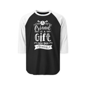 Raglan Shirt — “A Friend Is a Gift You Give Yourself”
