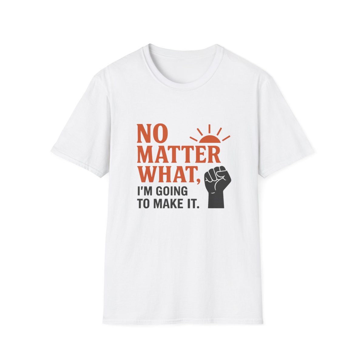 Motivational T-Shirt — “No Matter What, I’m Going to Make It” Inspirational Tee