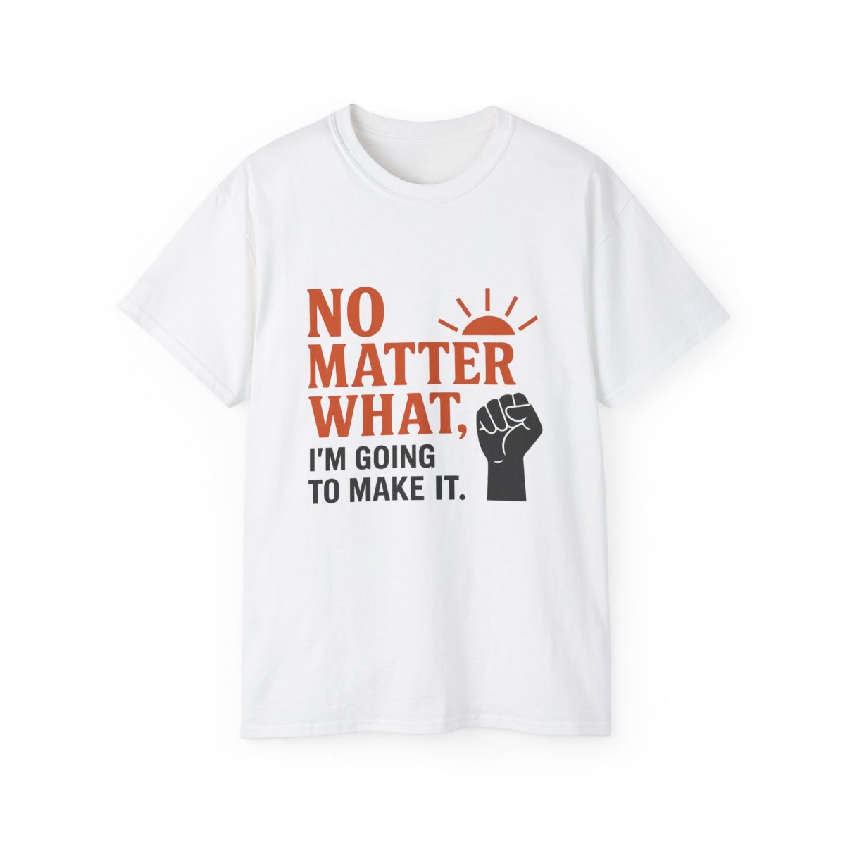 Motivational "No Matter What, I'm Going to Make It" T-Shirt
